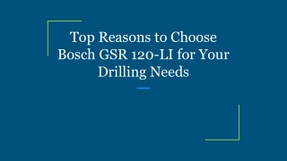 Top Reasons to Choose Bosch GSR 120-LI for Your Drilling Needs