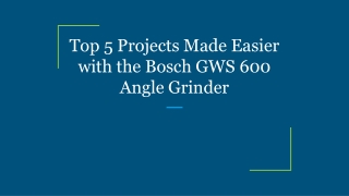 Top 5 Projects Made Easier with the Bosch GWS 600 Angle Grinder