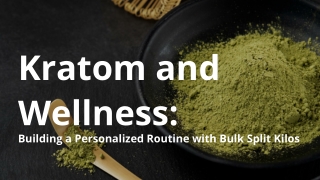 Kratom and Wellness_ Building a Personalized Routine with Bulk Split Kilos