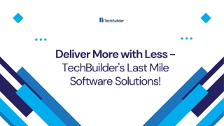 deliver more with less techbuilder s last mile