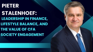 Pieter Stalenhoef Leadership in Finance, Lifestyle Balance, and the Value of CFA Society Engagement