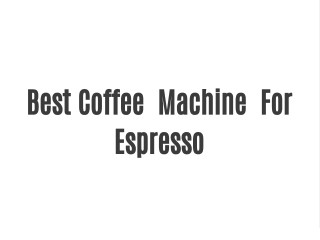 Best Coffee Machines For Espresso