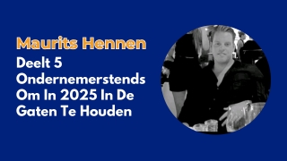 Maurits Hennen Deelt 5 Ondernemerstends Om In 2025 In De Gaten Te Houden