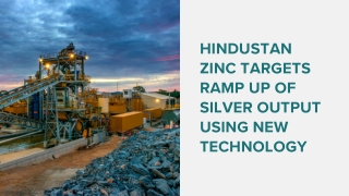 Hindustan Zinc targets ramp up of silver output using new technology