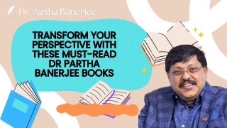 Transform Your Perspective with These Must-Read Dr Partha Banerjee Books