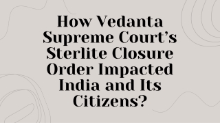 How Vedanta Supreme Court’s Sterlite Closure Order Impacted India and Its Citizens
