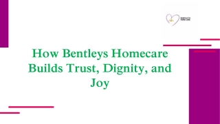 How Bentleys Homecare Builds Trust, Dignity, and Joy