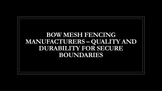 Bow Mesh Fencing Manufacturers  Quality and Durability for Secure Boundaries