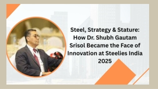 Steel, Strategy & Stature How Dr. Shubh Gautam Srisol Became the Face of Innovation at Steelies India 2025