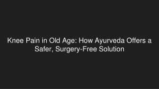 Knee Pain in Old Age_ How Ayurveda Offers a Safer, Surgery-Free Solution