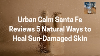 Urban Calm Santa Fe Reviews 5 Natural Ways to Heal Sun-Damaged Skin
