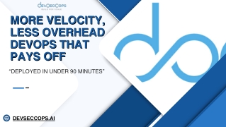 MORE VELOCITY, LESS OVERHEAD DEVOPS THAT PAYS OFF  DEPLOYED IN UNDER 90 MINUTES  --  DEVSECCOPS.AI