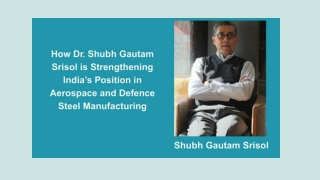 How Dr. Shubh Gautam Srisol is Strengthening India’s Position in Aerospace and Defense Steel Manufacturing