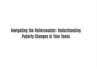 Navigating the Rollercoaster: Understanding Puberty Changes in Your Teens