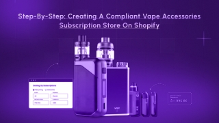 Step-by-Step: Creating Compliant Vape Accessories Subscription Store on Shopify
