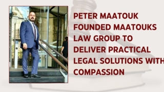Peter Maatouk Founded Maatouks Law Group To Deliver Practical Legal Solutions With Compassion