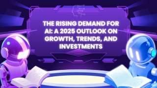 The Rising Demand for AI: A 2025 Outlook on Growth, Trends, and Investments