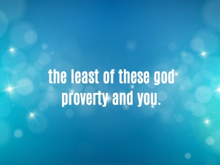 the least of these god proverty and you