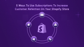 5 Ways to Use Subscriptions to Increase Customer Retention on Your Shopify Store