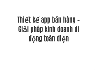 Thiết kế app bán hàng – Giải pháp kinh doanh di động toàn diện