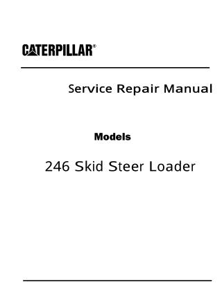 Caterpillar Cat 246 Skid Steer Loader (Prefix 5SZ) Service Repair Manual Instant Download (5SZ00001)