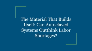 The Material That Builds Itself_ Can Autoclaved Systems Outthink Labor Shortages_