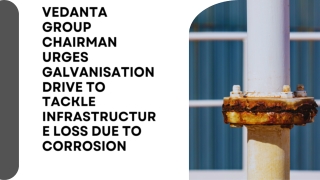 Vedanta Group Chairman urges galvanisation drive to tackle infrastructure loss due to corrosion (1)
