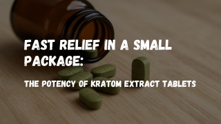 Fast Relief in a Small Package The Potency of Kratom Extract Tablets
