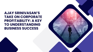 Ajay Srinivasan’s Take On Corporate Profitability A Key To Understanding Business Success