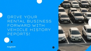 Drive Your Rental Business Forward With Vehicle History Reports!