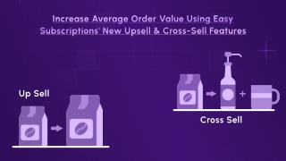 Increase Average Order Value Using Easy Subscriptions' New Upsell & Cross-Sell